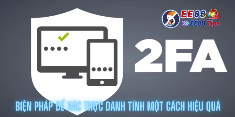 Các biện pháp bảo mật thông tin cá nhân khi chơi trực tuyến tại EE88 2 Biện pháp để xác thực danh tính một cách hiệu quả